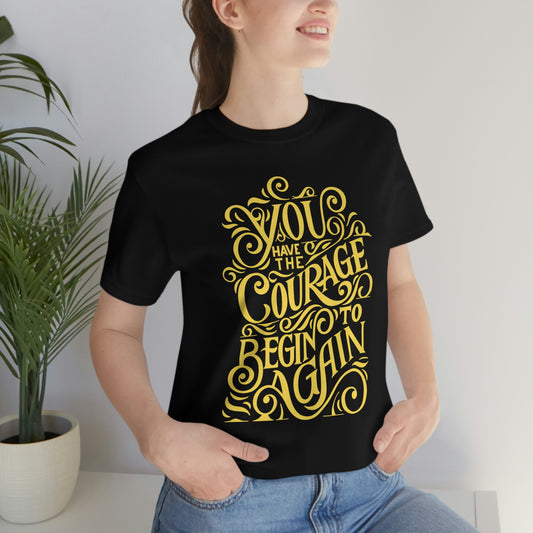 You Have The Courage - Start Over - MotivationUnisex Jersey Short Sleeve Tee