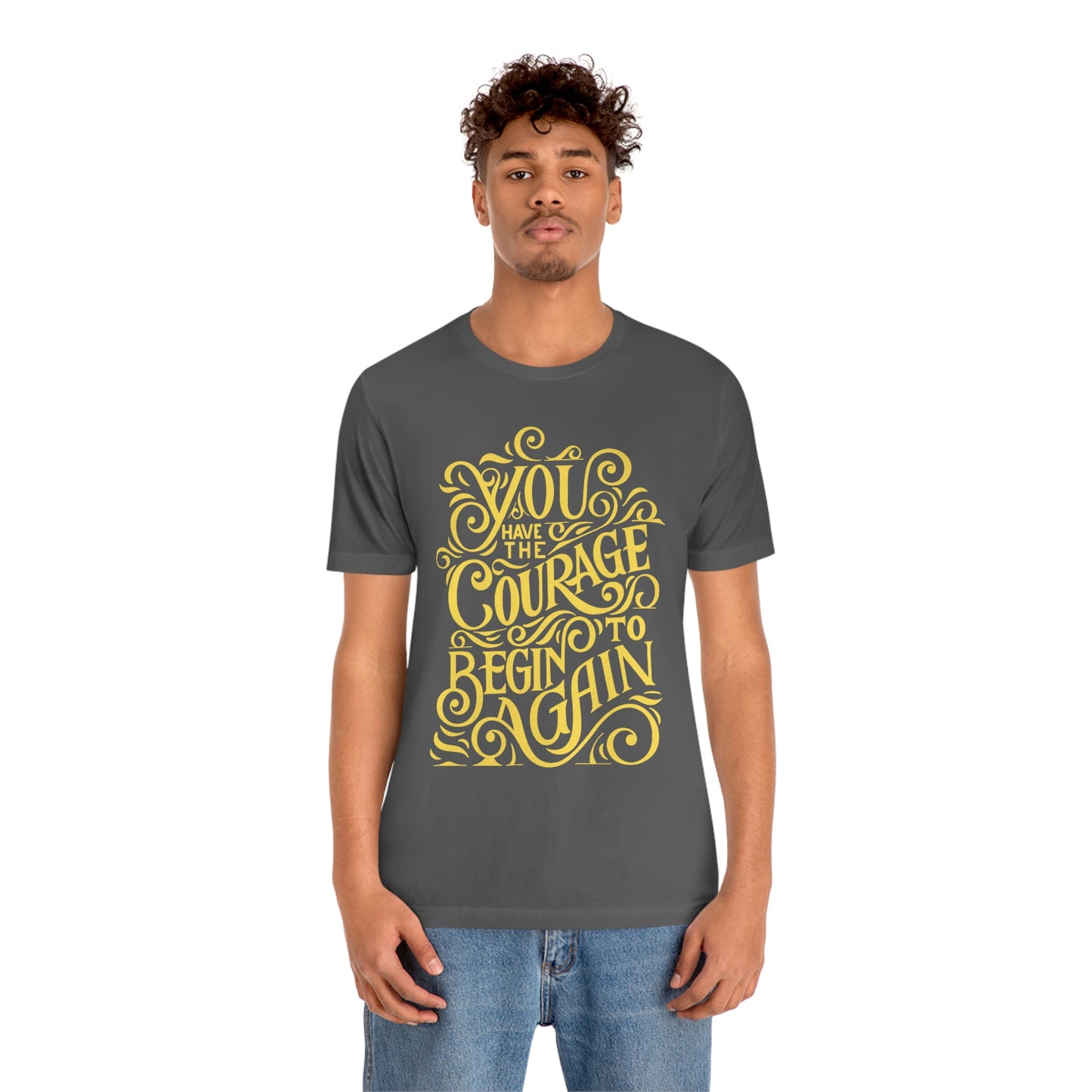 You Have The Courage - Start Over - MotivationUnisex Jersey Short Sleeve Tee